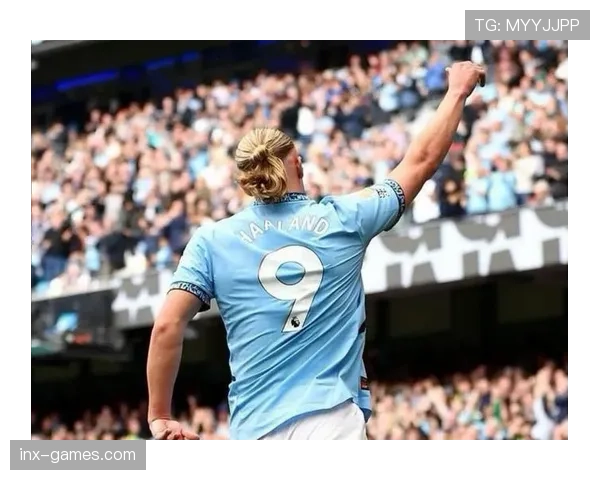 哈兰德进球效率稳健，持续保持历史最佳射手状态值得关注