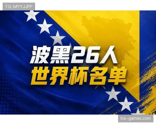 波黑2026世界杯阵容前瞻 哲科领衔能否创造历史最佳战绩
